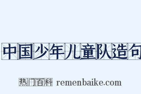 中国少年儿童队造句是什么意思的图片